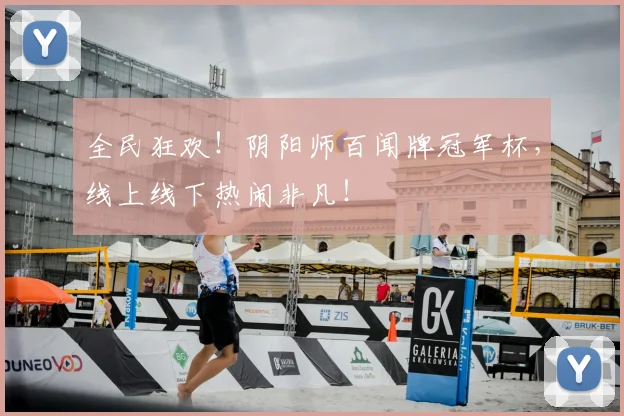 全民狂欢!阴阳师百闻牌冠军杯,线上线下热闹非凡!
