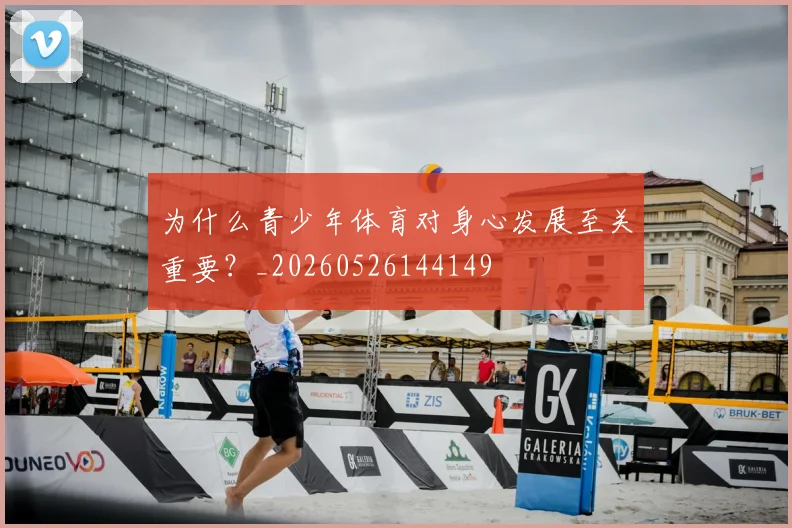为什么青少年体育对身心发展至关重要？_20260526144149